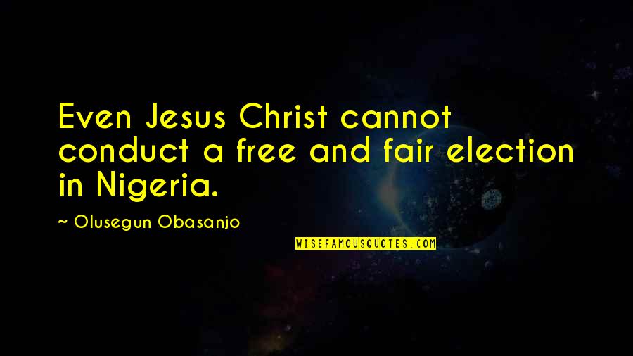 Defenceless Cartoon Quotes By Olusegun Obasanjo: Even Jesus Christ cannot conduct a free and