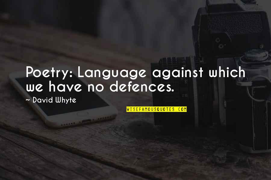 Defences Quotes By David Whyte: Poetry: Language against which we have no defences.