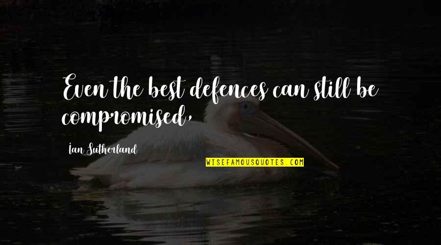 Defences Quotes By Ian Sutherland: Even the best defences can still be compromised,