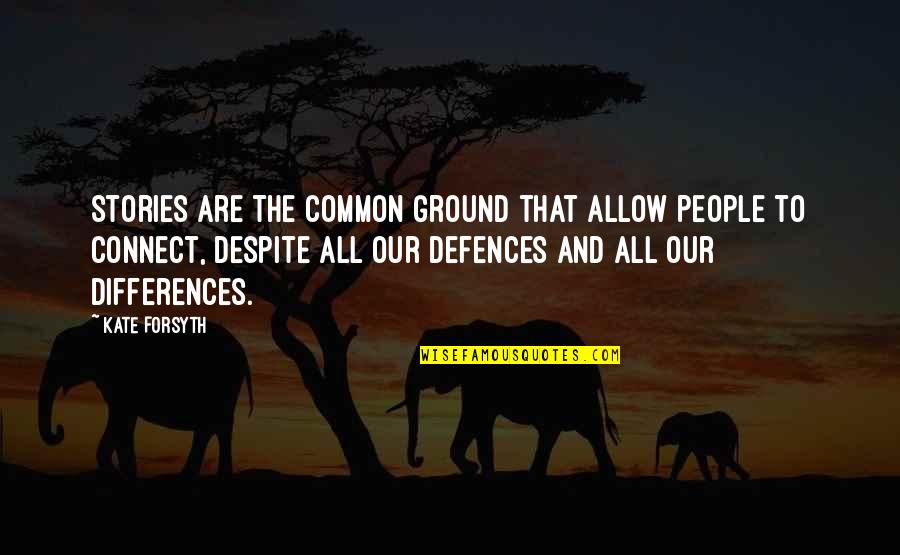 Defences Quotes By Kate Forsyth: Stories are the common ground that allow people