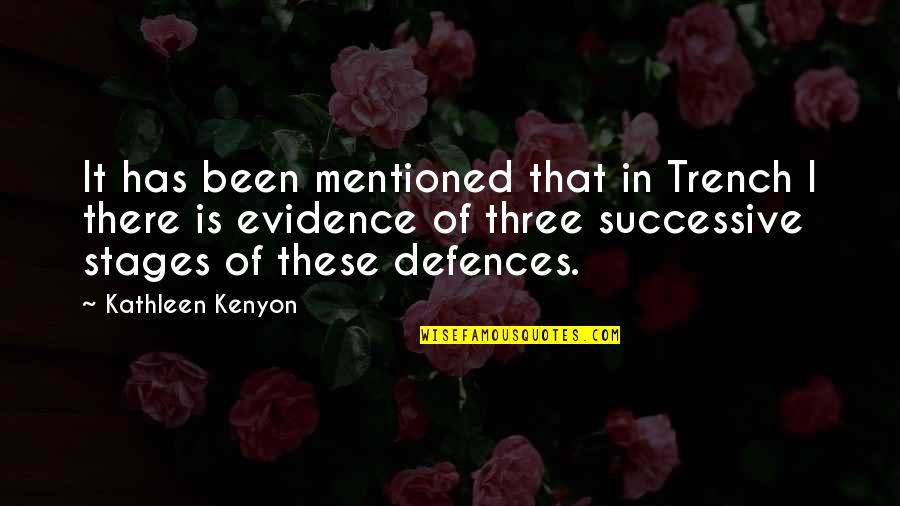 Defences Quotes By Kathleen Kenyon: It has been mentioned that in Trench I
