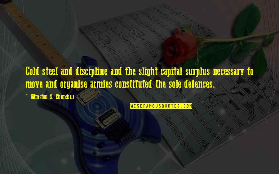 Defences Quotes By Winston S. Churchill: Cold steel and discipline and the slight capital