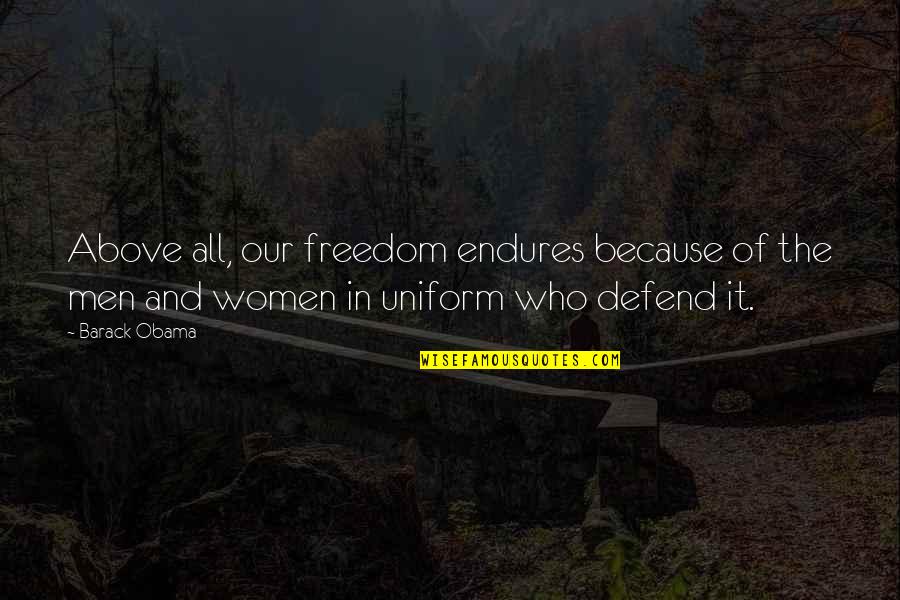 Defend Freedom Quotes By Barack Obama: Above all, our freedom endures because of the Defend Freedom Quotes By Barack Obama: Above all, our freedom endures because of the