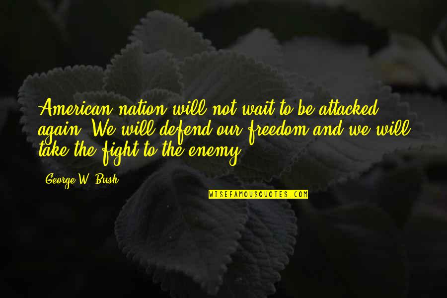 Defend Freedom Quotes By George W. Bush: American nation will not wait to be attacked