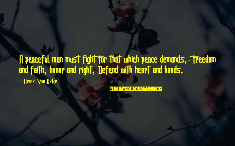 Defend Freedom Quotes By Henry Van Dyke: A peaceful man must fight For that which Defend Freedom Quotes By Henry Van Dyke: A peaceful man must fight For that which