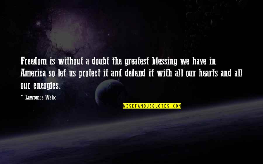 Defend Freedom Quotes By Lawrence Welk: Freedom is without a doubt the greatest blessing Defend Freedom Quotes By Lawrence Welk: Freedom is without a doubt the greatest blessing