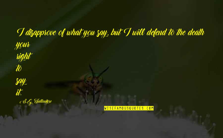 Defend Freedom Quotes By S.G. Tallentyre: I disapprove of what you say, but I Defend Freedom Quotes By S.G. Tallentyre: I disapprove of what you say, but I