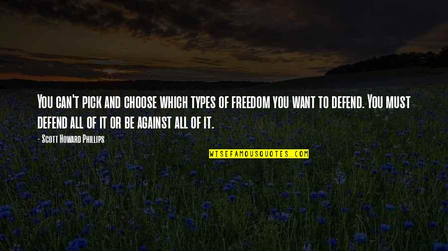 Defend Freedom Quotes By Scott Howard Phillips: You can't pick and choose which types of Defend Freedom Quotes By Scott Howard Phillips: You can't pick and choose which types of