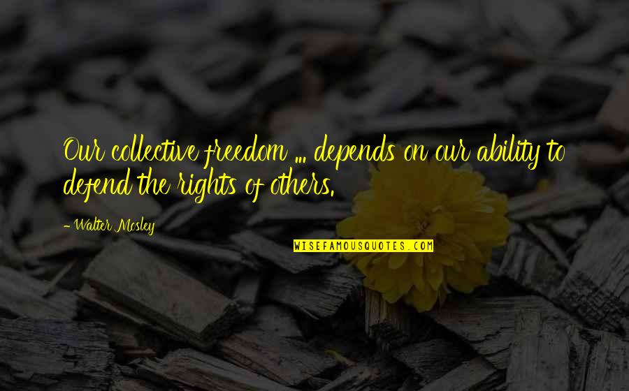 Defend Freedom Quotes By Walter Mosley: Our collective freedom ... depends on our ability