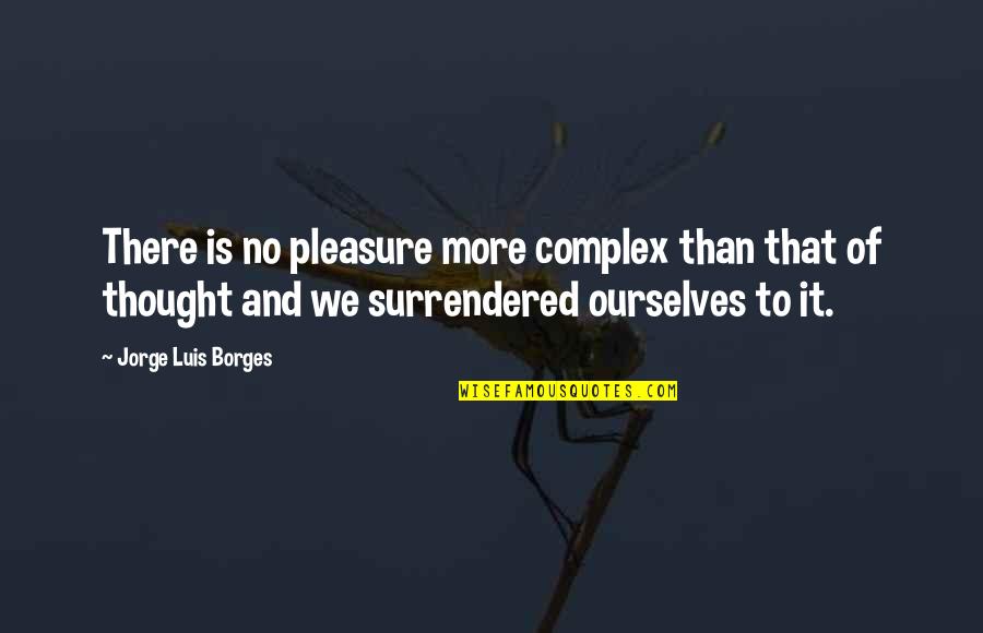 Defend Friends Quotes By Jorge Luis Borges: There is no pleasure more complex than that