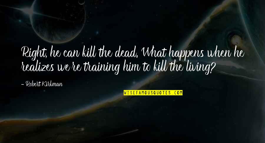 Defend Friendship Quotes By Robert Kirkman: Right, he can kill the dead. What happens Defend Friendship Quotes By Robert Kirkman: Right, he can kill the dead. What happens