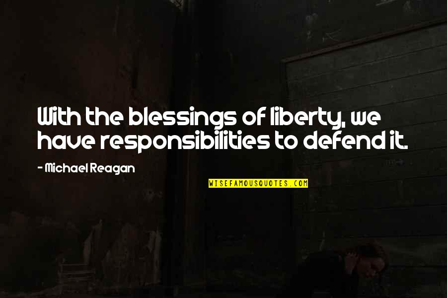 Defend Liberty Quotes By Michael Reagan: With the blessings of liberty, we have responsibilities
