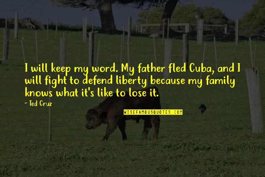 Defend Liberty Quotes By Ted Cruz: I will keep my word. My father fled