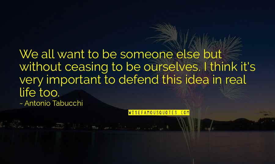 Defend Life Quotes By Antonio Tabucchi: We all want to be someone else but Defend Life Quotes By Antonio Tabucchi: We all want to be someone else but