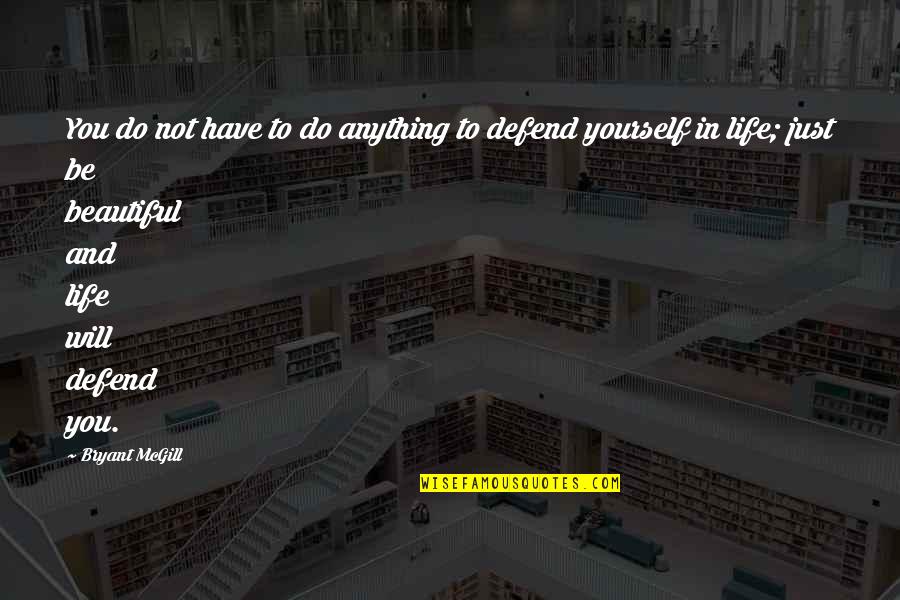 Defend Life Quotes By Bryant McGill: You do not have to do anything to Defend Life Quotes By Bryant McGill: You do not have to do anything to