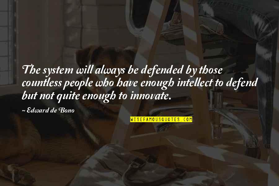 Defend Life Quotes By Edward De Bono: The system will always be defended by those Defend Life Quotes By Edward De Bono: The system will always be defended by those