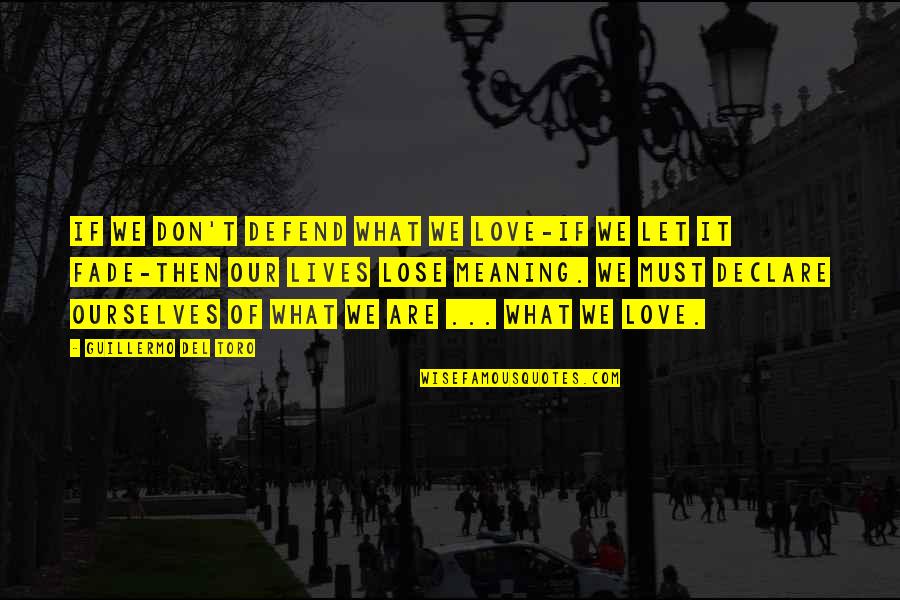 Defend Life Quotes By Guillermo Del Toro: If we don't defend what we love-if we Defend Life Quotes By Guillermo Del Toro: If we don't defend what we love-if we