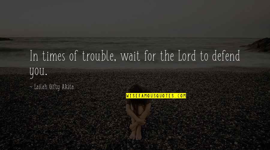 Defend Life Quotes By Lailah Gifty Akita: In times of trouble, wait for the Lord Defend Life Quotes By Lailah Gifty Akita: In times of trouble, wait for the Lord