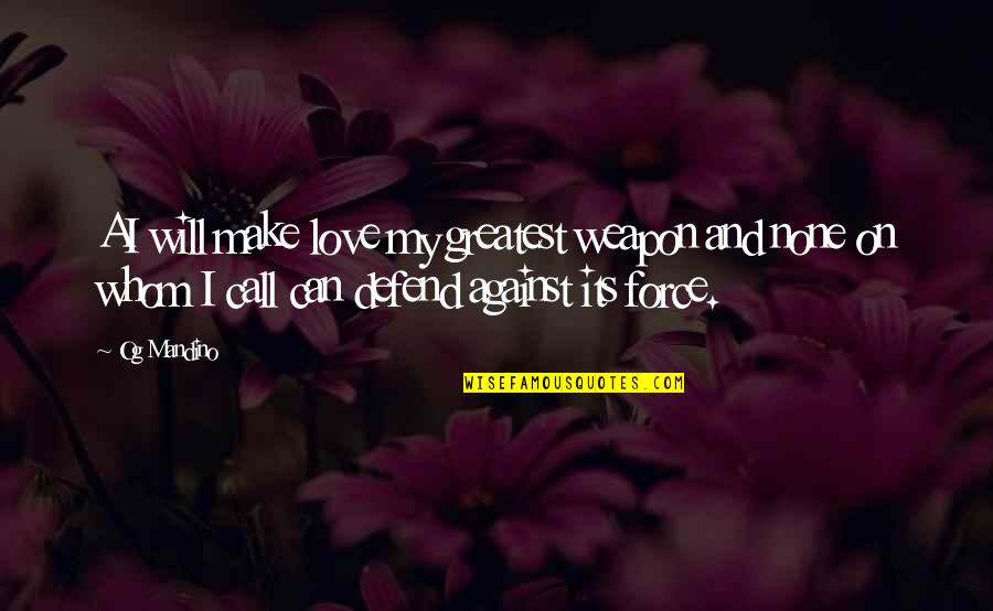 Defend Life Quotes By Og Mandino: AI will make love my greatest weapon and Defend Life Quotes By Og Mandino: AI will make love my greatest weapon and