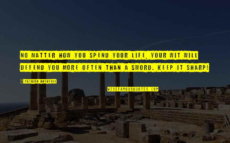 Defend Life Quotes By Patrick Rothfuss: No matter how you spend your life, your Defend Life Quotes By Patrick Rothfuss: No matter how you spend your life, your