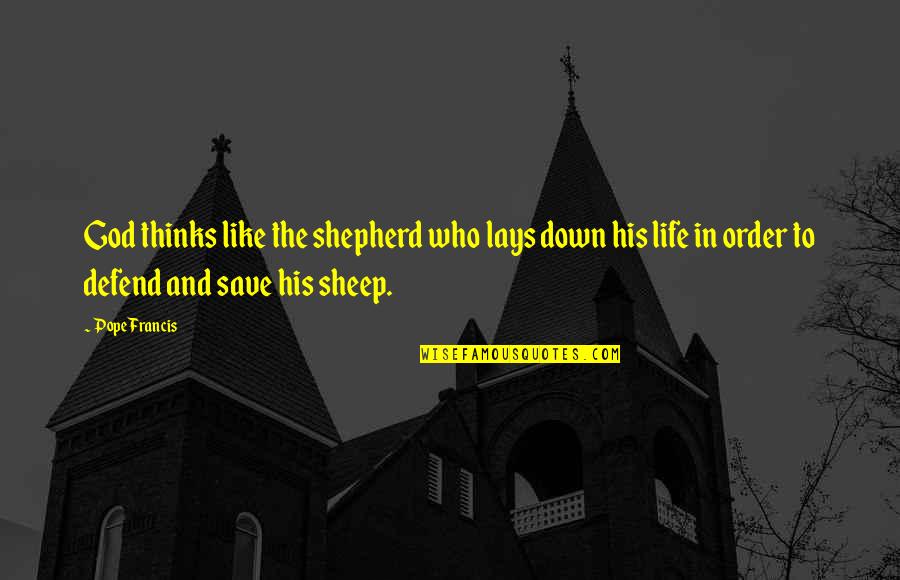 Defend Life Quotes By Pope Francis: God thinks like the shepherd who lays down Defend Life Quotes By Pope Francis: God thinks like the shepherd who lays down