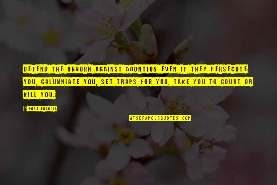 Defend Life Quotes By Pope Francis: Defend the unborn against abortion even if they Defend Life Quotes By Pope Francis: Defend the unborn against abortion even if they