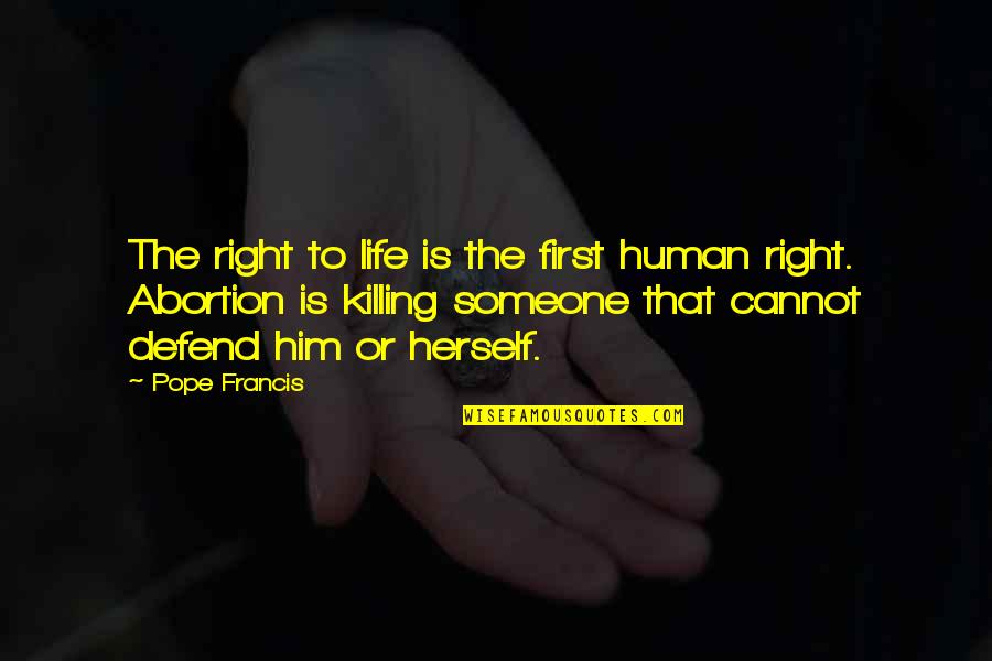 Defend Life Quotes By Pope Francis: The right to life is the first human Defend Life Quotes By Pope Francis: The right to life is the first human