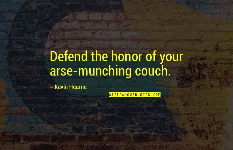 Defend My Honor Quotes By Kevin Hearne: Defend the honor of your arse-munching couch.