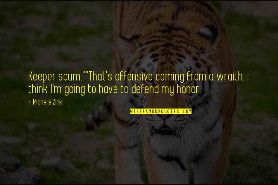 Defend My Honor Quotes By Michelle Zink: Keeper scum.""That's offensive coming from a wraith. I