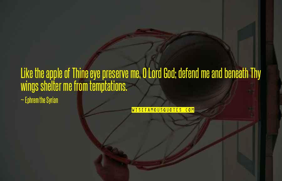 Defend On God Quotes By Ephrem The Syrian: Like the apple of Thine eye preserve me,