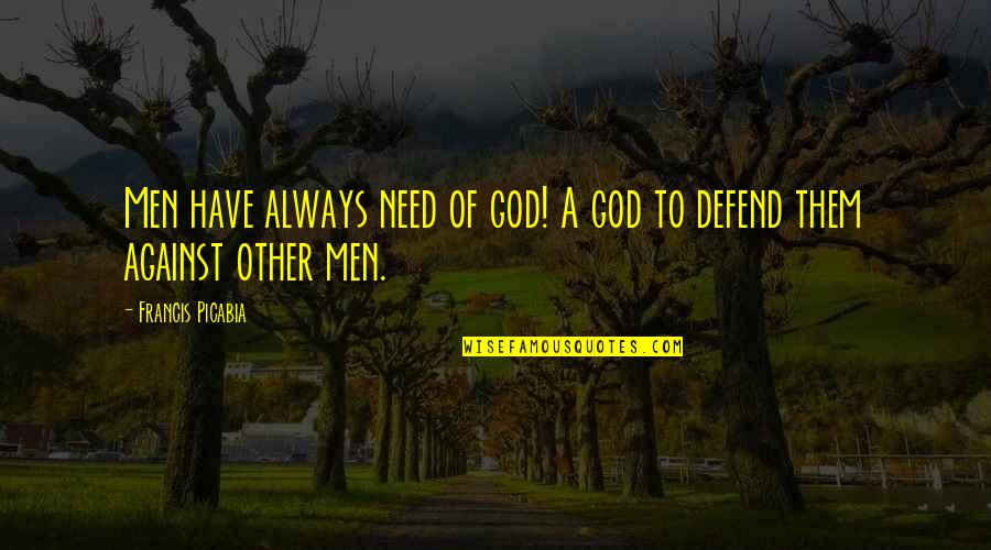 Defend On God Quotes By Francis Picabia: Men have always need of god! A god