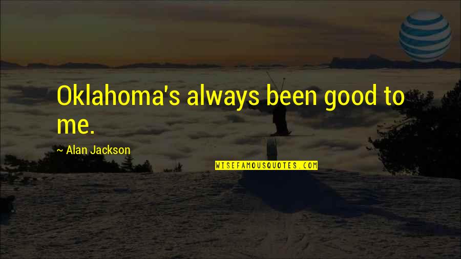 Defend Press Freedom Quotes By Alan Jackson: Oklahoma's always been good to me. Defend Press Freedom Quotes By Alan Jackson: Oklahoma's always been good to me.