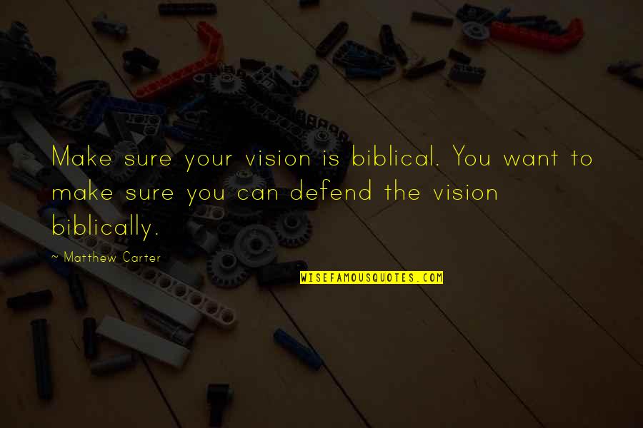 Defend You Quotes By Matthew Carter: Make sure your vision is biblical. You want Defend You Quotes By Matthew Carter: Make sure your vision is biblical. You want