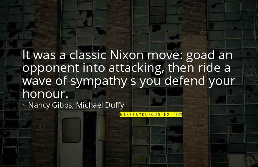 Defend You Quotes By Nancy Gibbs; Michael Duffy: It was a classic Nixon move: goad an Defend You Quotes By Nancy Gibbs; Michael Duffy: It was a classic Nixon move: goad an