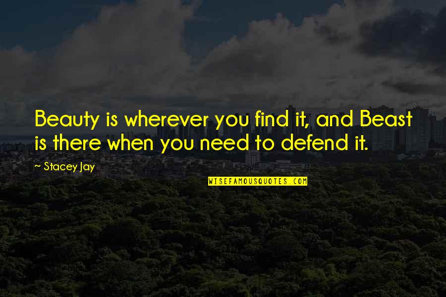Defend You Quotes By Stacey Jay: Beauty is wherever you find it, and Beast