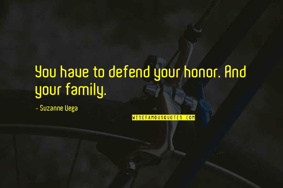 Defend Your Family Quotes By Suzanne Vega: You have to defend your honor. And your