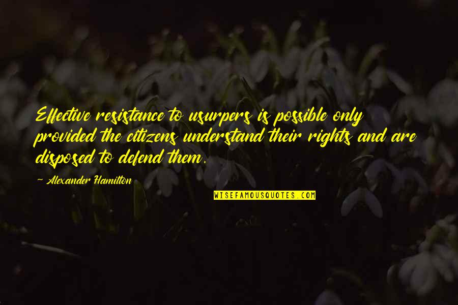 Defend Your Rights Quotes By Alexander Hamilton: Effective resistance to usurpers is possible only provided