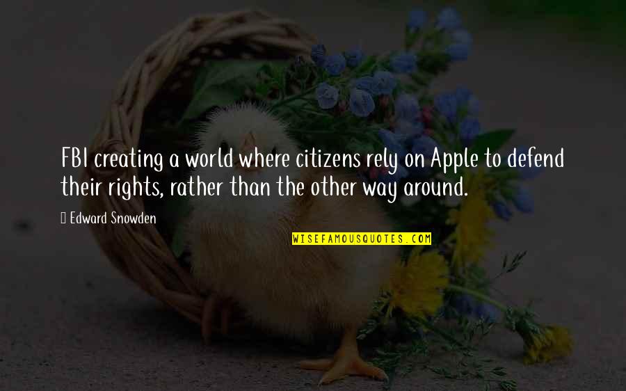 Defend Your Rights Quotes By Edward Snowden: FBI creating a world where citizens rely on