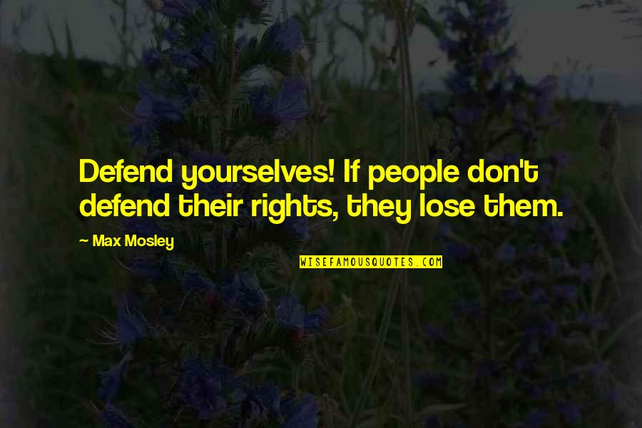 Defend Your Rights Quotes By Max Mosley: Defend yourselves! If people don't defend their rights,