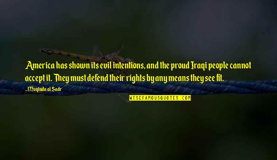 Defend Your Rights Quotes By Muqtada Al Sadr: America has shown its evil intentions, and the