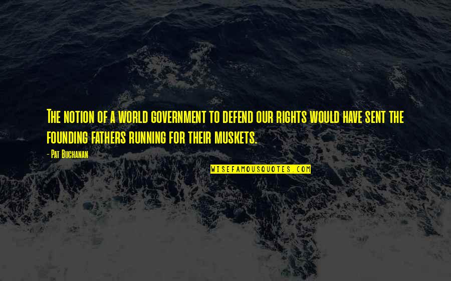 Defend Your Rights Quotes By Pat Buchanan: The notion of a world government to defend