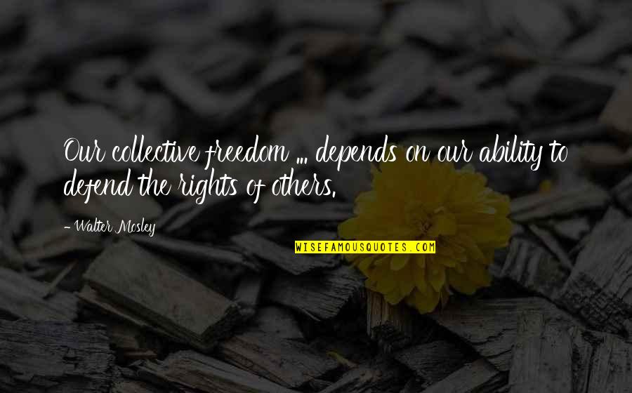 Defend Your Rights Quotes By Walter Mosley: Our collective freedom ... depends on our ability