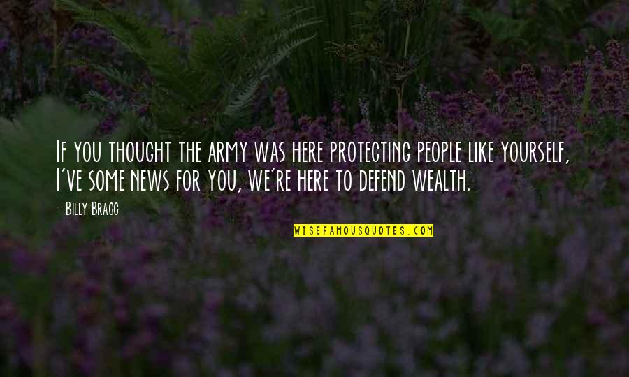 Defend Yourself Quotes By Billy Bragg: If you thought the army was here protecting