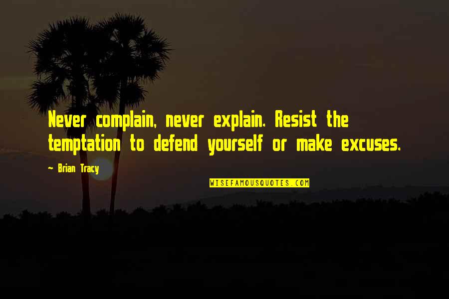 Defend Yourself Quotes By Brian Tracy: Never complain, never explain. Resist the temptation to