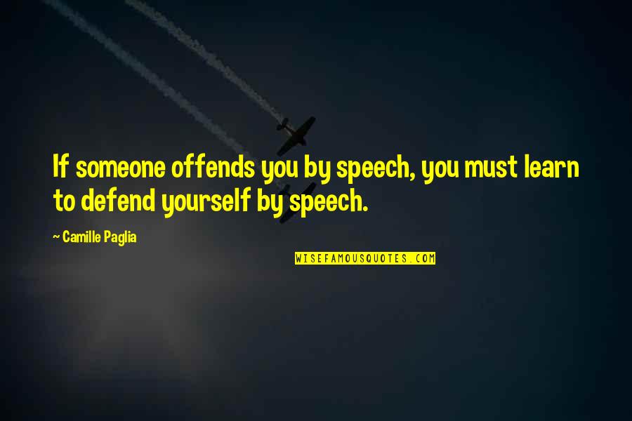 Defend Yourself Quotes By Camille Paglia: If someone offends you by speech, you must