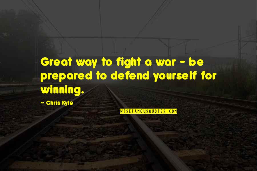 Defend Yourself Quotes By Chris Kyle: Great way to fight a war - be