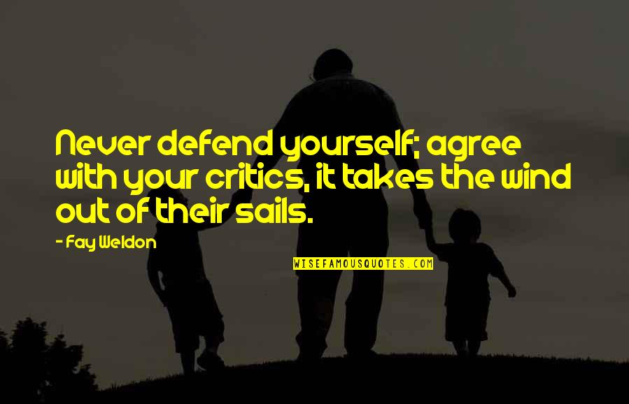 Defend Yourself Quotes By Fay Weldon: Never defend yourself; agree with your critics, it