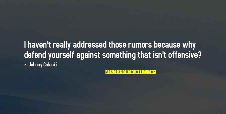 Defend Yourself Quotes By Johnny Galecki: I haven't really addressed those rumors because why