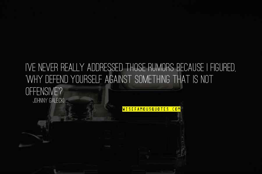 Defend Yourself Quotes By Johnny Galecki: I've never really addressed those rumors because I