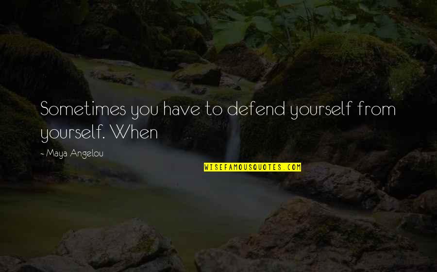Defend Yourself Quotes By Maya Angelou: Sometimes you have to defend yourself from yourself.